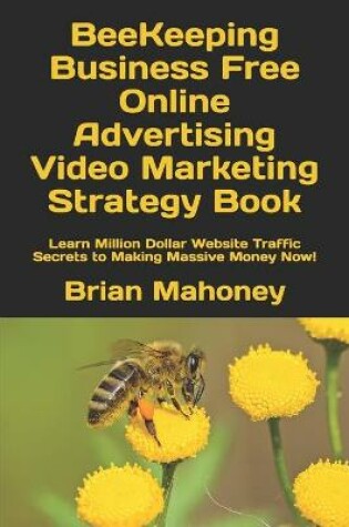 Cover of BeeKeeping Business Free Online Advertising Video Marketing Strategy Book