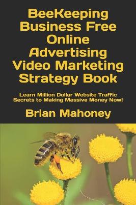 Book cover for BeeKeeping Business Free Online Advertising Video Marketing Strategy Book