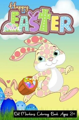 Cover of Happy Easter Dot Markers Coloring Book Ages 2+