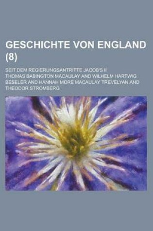 Cover of Geschichte Von England; Seit Dem Regierungsantritte Jacob's II (8)