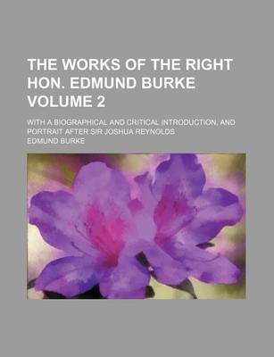 Book cover for The Works of the Right Hon. Edmund Burke Volume 2; With a Biographical and Critical Introduction, and Portrait After Sir Joshua Reynolds