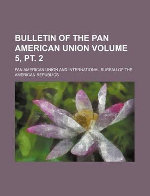 Book cover for Bulletin of the Pan American Union Volume 5, PT. 2