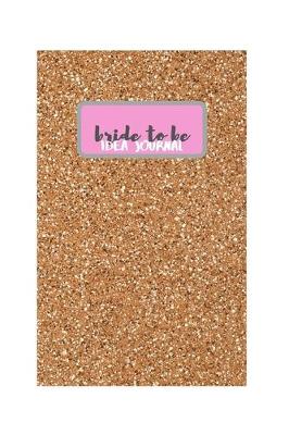 Book cover for Bride To Be Idea Journal