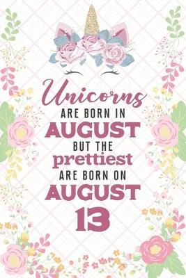 Book cover for Unicorns Are Born In August But The Prettiest Are Born On August 13