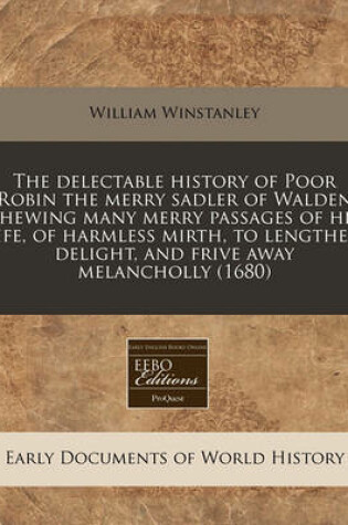 Cover of The Delectable History of Poor Robin the Merry Sadler of Walden Shewing Many Merry Passages of His Life, of Harmless Mirth, to Lengthen Delight, and Frive Away Melancholly (1680)