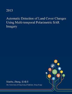 Book cover for Automatic Detection of Land Cover Changes Using Multi-Temporal Polarimetric Sar Imagery