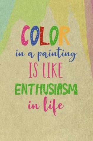 Cover of Color In A Painting Is Like Enthusiasm In Life