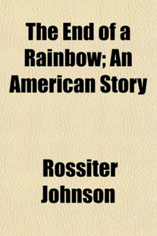 Cover of The End of a Rainbow; An American Story