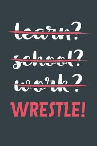 Cover of Learn? School? Work? Wrestle!