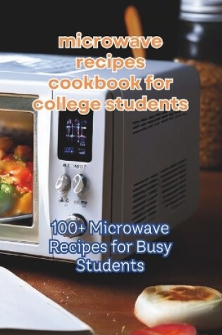 Cover of Microwave Recipes Cookbook For College Students