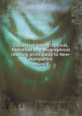 Book cover for Collection topographical, historical and biographical relating principally to New-Hampshire Volume 1