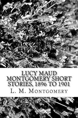 Book cover for Lucy Maud Montgomery Short Stories, 1896 to 1901