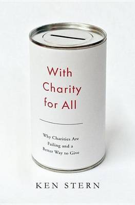 Book cover for With Charity for All: Why Charities Are Failing and a Better Way to Give