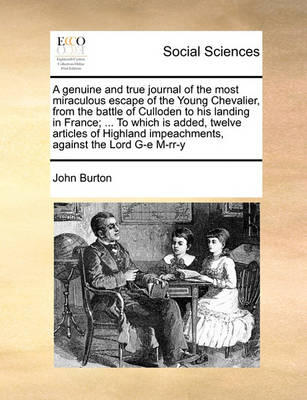 Book cover for A genuine and true journal of the most miraculous escape of the Young Chevalier, from the battle of Culloden to his landing in France; ... To which is added, twelve articles of Highland impeachments, against the Lord G-e M-rr-y