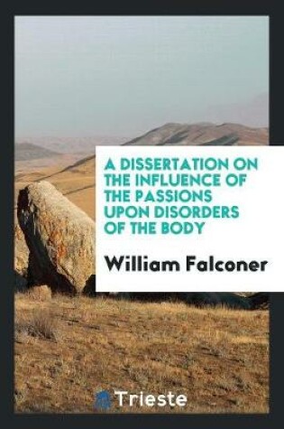 Cover of A Dissertation on the Influence of the Passions Upon Disorders of the Body