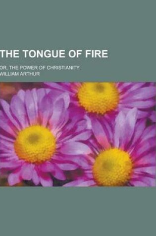 Cover of The Tongue of Fire; Or, the Power of Christianity