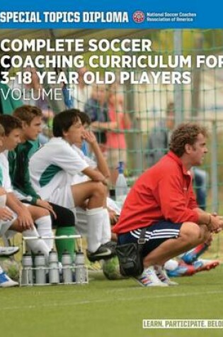 Cover of Complete Soccer Coaching Curriculum for 3-18 Year Old Players - Volume 1