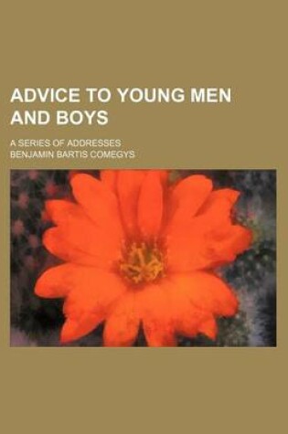 Cover of Advice to Young Men and Boys; A Series of Addresses