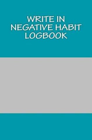 Cover of Write In NEGATIVE Habit Logbook