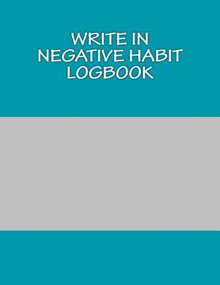 Book cover for Write In NEGATIVE Habit Logbook
