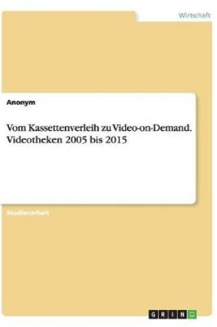 Cover of Vom Kassettenverleih zu Video-on-Demand. Videotheken 2005 bis 2015