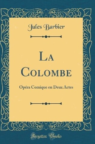 Cover of La Colombe: Opéra Comique en Deux Actes (Classic Reprint)