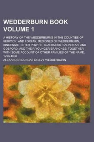 Cover of Wedderburn Book Volume 1; A History of the Wedderburns in the Counties of Berwick, and Forfar, Designed of Wedderburn, Kingennie, Ester Powrie, Blackn