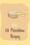 Book cover for Hello! 101 Provolone Recipes