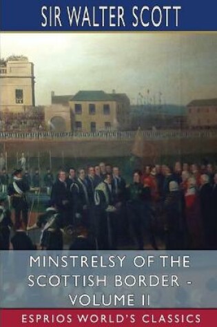 Cover of Minstrelsy of the Scottish Border - Volume II (Esprios Classics)