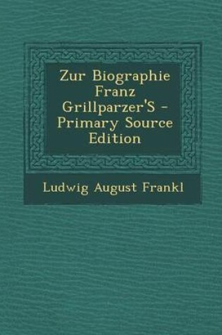 Cover of Zur Biographie Franz Grillparzer's - Primary Source Edition