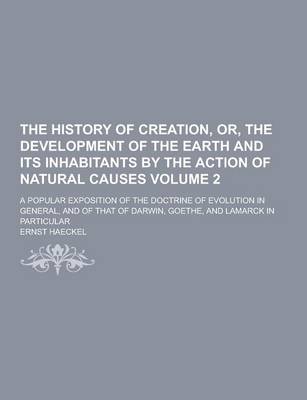 Book cover for The History of Creation, Or, the Development of the Earth and Its Inhabitants by the Action of Natural Causes; A Popular Exposition of the Doctrine of