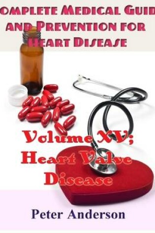 Cover of Complete Medical Guide and Prevention for Heart Disease: Volume XV; Heart Valve Disease