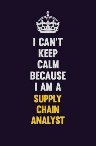 Cover of I Can't Keep Calm Because I Am A Supply Chain Analyst