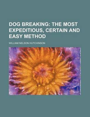 Book cover for Dog Breaking; The Most Expeditious, Certain and Easy Method