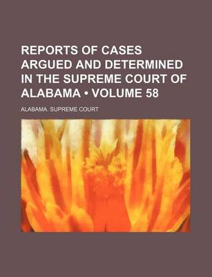 Book cover for Reports of Cases Argued and Determined in the Supreme Court of Alabama (Volume 58)