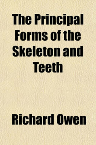 Cover of The Principal Forms of the Skeleton and Teeth