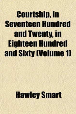 Cover of Courtship, in Seventeen Hundred and Twenty, in Eighteen Hundred and Sixty (Volume 1)