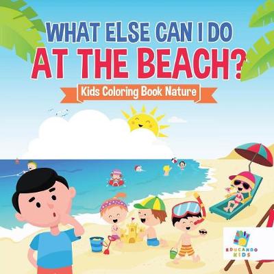 Book cover for What Else Can I Do at the Beach? Kids Coloring Book Nature