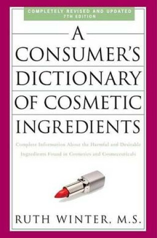 Cover of Consumer's Dictionary of Cosmetic Ingredients, 7th Edition, A: Complete Information about the Harmful and Desirable Ingredients Found in Cosmetics and Cosmeceuticals