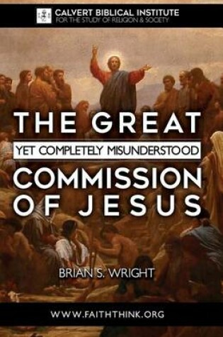 Cover of The Great Yet Completely Misunderstood Commission of Jesus