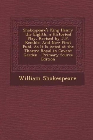 Cover of Shakespeare's King Henry the Eighth, a Historical Play, Revised by J.P. Kemble