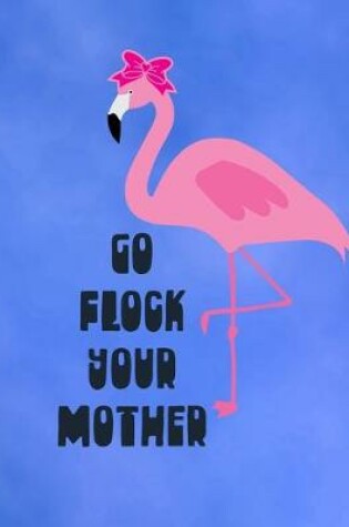 Cover of Go Flock Your Mother