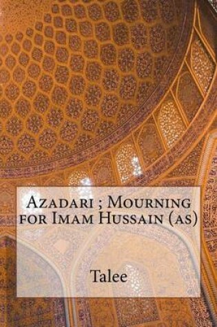 Cover of Azadari; Mourning for Imam Hussain (as)