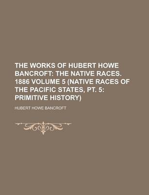 Book cover for The Works of Hubert Howe Bancroft (5 (Native Races of the Pacific States, PT. 5