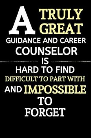 Cover of A Truly Great Guidance And Career Counselor Is Hard To Find Difficult To Part With And Impossible To Forget
