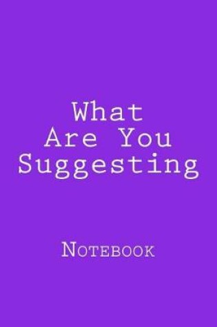 Cover of What Are You Suggesting