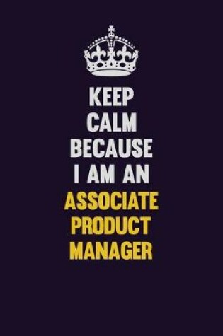 Cover of Keep Calm Because I Am An Associate Product Manager