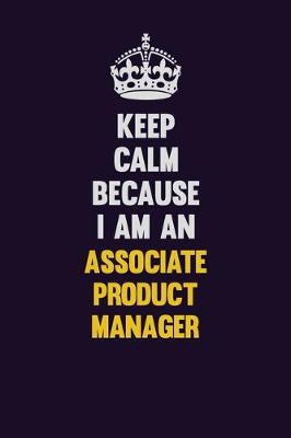 Book cover for Keep Calm Because I Am An Associate Product Manager