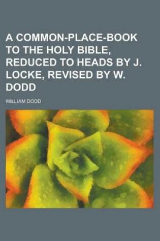 Cover of A Common-Place-Book to the Holy Bible, Reduced to Heads by J. Locke, Revised by W. Dodd