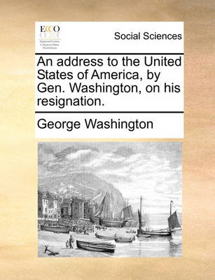 Book cover for An Address to the United States of America, by Gen. Washington, on His Resignation.